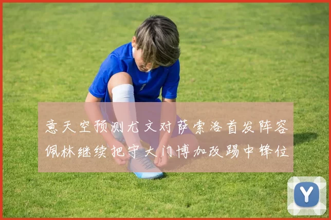 意天空预测尤文对萨索洛首发阵容佩林继续把守大门博加改踢中锋位置